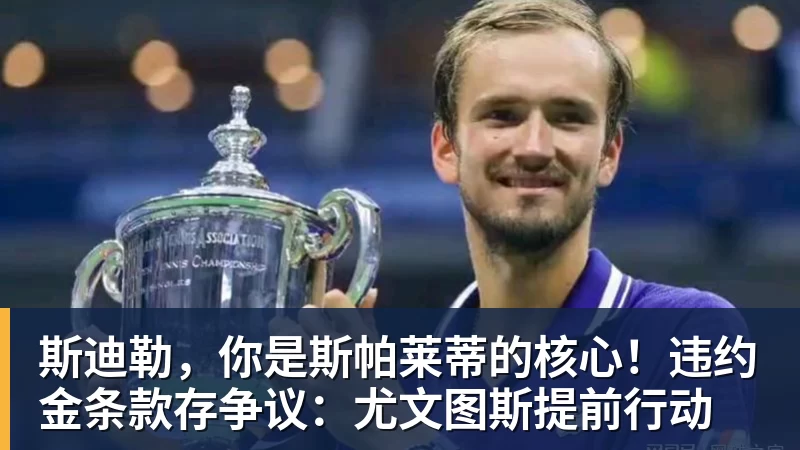 斯迪勒，你是斯帕莱蒂的核心！违约金条款存争议：尤文图斯提前行动